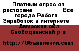 Платный опрос от ресторана Burger King - Все города Работа » Заработок в интернете   . Амурская обл.,Свободненский р-н